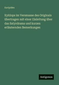 Kyklops im Versmasse des Originals übertragen mit einer Einleitung über das Satyrdrama und kurzen erläuternden Bemerkungen