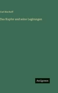 Bokomslag för "Das Kupfer und seine Legirungen"