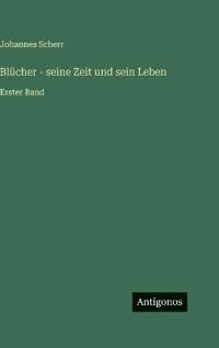 Blücher - seine Zeit und sein Leben