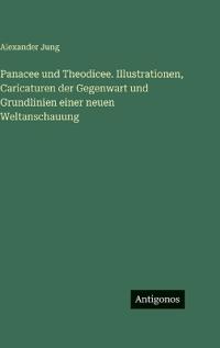 Panacee und Theodicee. Illustrationen, Caricaturen der Gegenwart und Grundlinien einer neuen Weltanschauung