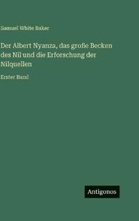 Der Albert Nyanza, das große Becken des Nil und die Erforschung der Nilquellen