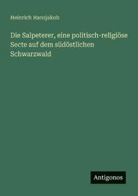 Die Salpeterer, eine politisch-religiöse Secte auf dem südöstlichen Schwarzwald