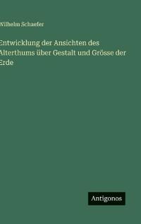 Entwicklung der Ansichten des Alterthums über Gestalt und Grösse der Erde