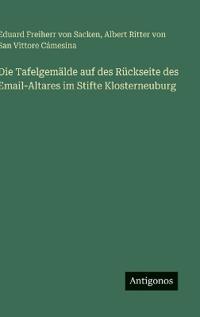 Bokomslag för "Die Tafelgemälde auf des Rückseite des Email-Altares im Stifte Klosterneuburg"