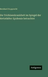 Die Trichinenkrankheit im Spiegel der Hettstädter Epidemie betrachtet