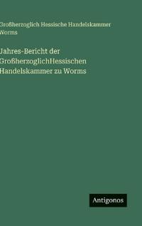 Bokomslag för "Jahres-Bericht der GroßherzoglichHessischen Handelskammer zu Worms"