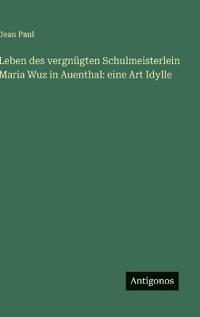 Leben des vergnügten Schulmeisterlein Maria Wuz in Auenthal