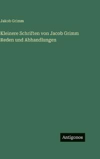 Kleinere Schriften von Jacob Grimm Reden und Abhandlungen