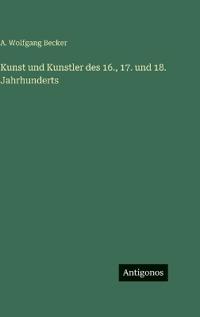 Kunst und Kunstler des 16., 17. und 18. Jahrhunderts