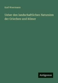 Ueber den landschaftlichen Natursinn der Griechen und Römer