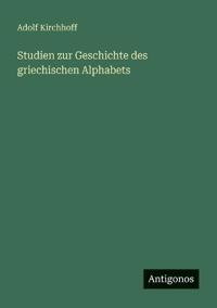 Studien zur Geschichte des griechischen Alphabets