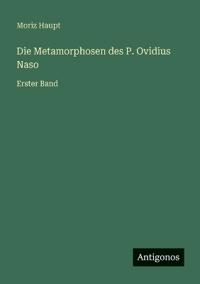 Die Metamorphosen des P. Ovidius Naso: Erster Band