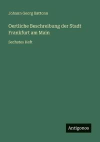 Oertliche Beschreibung der Stadt Frankfurt am Main: Sechstes Heft
