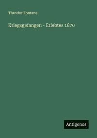 Kriegsgefangen - Erlebtes 1870