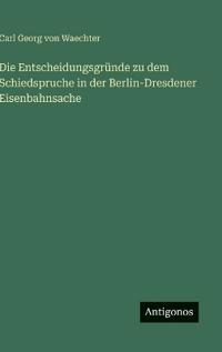 Die Entscheidungsgründe zu dem Schiedspruche in der Berlin-Dresdener Eisenbahnsache