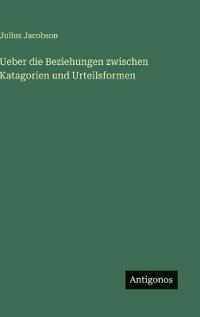 Ueber die Beziehungen zwischen Katagorien und Urteilsformen