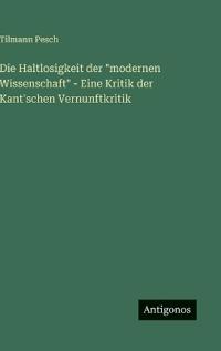 Bokomslag för "Die Haltlosigkeit der "modernen Wissenschaft" - Eine Kritik der Kant'schen Vernunftkritik"