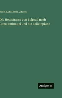 Bokomslag för "Die Heerstrasse von Belgrad nach Constantinopel und die Balkanpässe"
