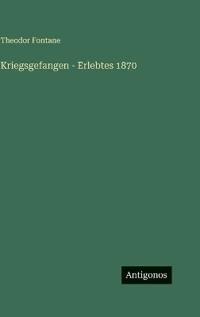 Kriegsgefangen - Erlebtes 1870