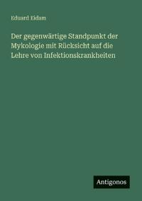 Bokomslag för "Der gegenwärtige Standpunkt der Mykologie mit Rücksicht auf die Lehre von Infektionskrankheiten"