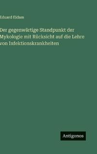 Bokomslag för "Der gegenwärtige Standpunkt der Mykologie mit Rücksicht auf die Lehre von Infektionskrankheiten"