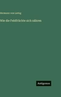 Wie die Feldfrüchte sich nähren