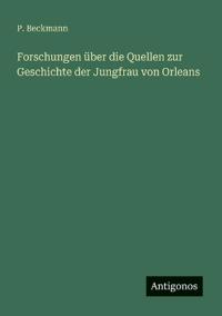 Bokomslag för "Forschungen über die Quellen zur Geschichte der Jungfrau von Orleans"