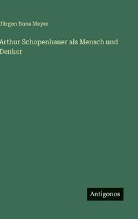 Arthur Schopenhauer als Mensch und Denker
