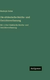 Die altdeutsche Reichs- und Gerichtsverfassung