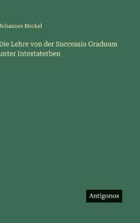Bokomslag för "Die Lehre Von Der Successio Graduum Unter Intestaterben"
