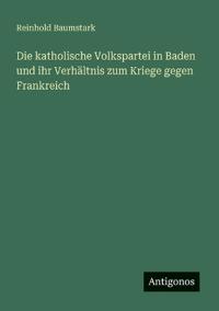 Bokomslag för "Die katholische Volkspartei in Baden und ihr Verhältnis zum Kriege gegen Frankreich"
