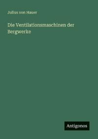 Die Ventilationsmaschinen der Bergwerke