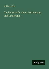 Die Futternoth, deren Vorbeugung und Linderung