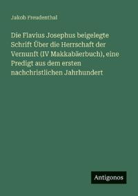 Bokomslag för "Die Flavius Josephus beigelegte Schrift Über die Herrschaft der Vernunft (IV Makkabäerbuch), eine Predigt aus dem ersten nachchristlichen Jahrhundert"