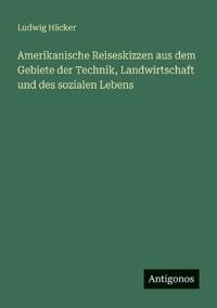 Bokomslag för "Amerikanische Reiseskizzen aus dem Gebiete der Technik, Landwirtschaft und des sozialen Lebens"