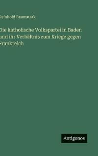Bokomslag för "Die katholische Volkspartei in Baden und ihr Verhältnis zum Kriege gegen Frankreich"