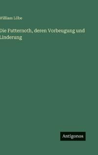 Die Futternoth, deren Vorbeugung und Linderung