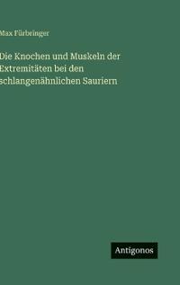 Bokomslag för "Die Knochen und Muskeln der Extremitäten bei den schlangenähnlichen Sauriern"