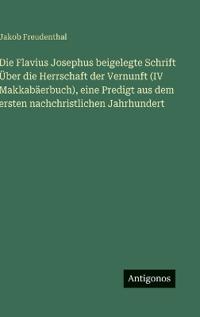 Bokomslag för "Die Flavius Josephus beigelegte Schrift Über die Herrschaft der Vernunft (IV Makkabäerbuch), eine Predigt aus dem ersten nachchristlichen Jahrhundert"