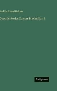 Geschichte des Kaisers Maximilian I.