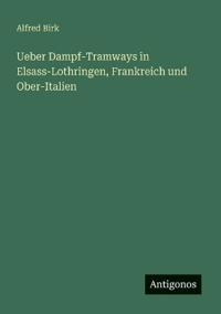 Ueber Dampf-Tramways in Elsass-Lothringen, Frankreich und Ober-Italien