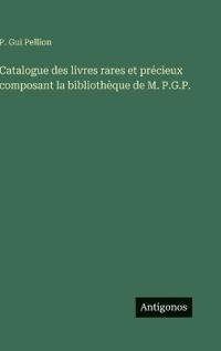 Bokomslag för "Catalogue des livres rares et précieux composant la bibliothèque de M. P.G.P."