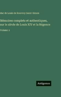 Mémoires complets et authentiques, sur le sièvle de Louis XIV et la Régence