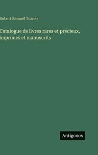 Catalogue de livres rares et précieux, imprimés et manuscrits