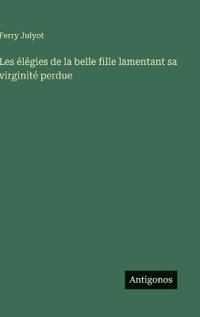 Bokomslag for "Les élégies de la belle fille lamentant sa virginité perdue"