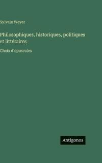 Philosophiques, historiques, politiques et littéraires