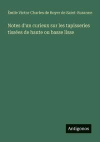 Notes d'un curieux sur les tapisseries tissées de haute ou basse lisse