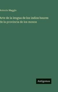 Arte de la lengua de los indios baures de la provincia de los moxos