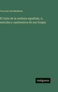 El tizón de la nobleza española, ó, máculas y sambenitos de sus linajes