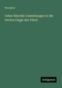 Ueber Ritschls Umstellungen in der vierten Elegie des Tibull